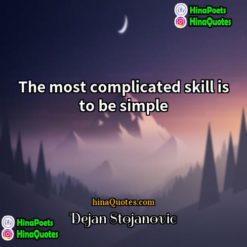 Dejan Stojanovic Quotes | The most complicated skill is to be